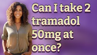 Can I take 2 tramadol 50mg at once?