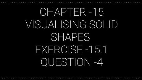 NCERT CLASS 7 CHAPTER -15 VISUALISING SOLID SHAPES EXERCISE -15.1 QUESTION - 4