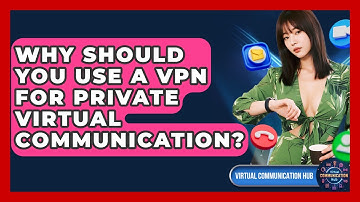 Why Should You Use A VPN For Private Virtual Communication? - Virtual Communication Hub