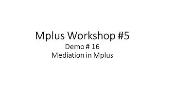 Mplus Workshop # 5 Demo # 16: Mediation in Mplus