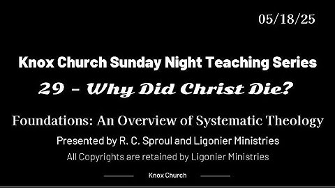 #29 – Why Did Christ Die? – Foundations- An Overview of Systematic Theology – 05-18-25