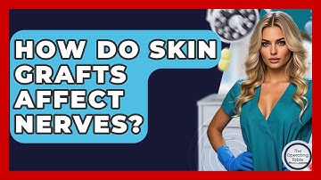 How Do Skin Grafts Affect Nerves? - The Operating Table