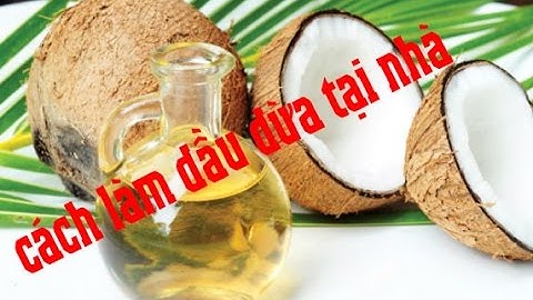 Cách làm dầu dừa tại nhà cực đơn giản, dễ làm và đảm bảo