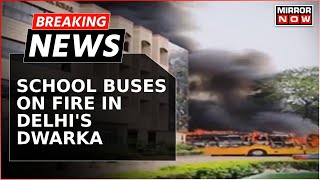 School Buses On Fire In Delhi's Dwarka Sector 9, No Casualties Reported Amid Holiday | Breaking News