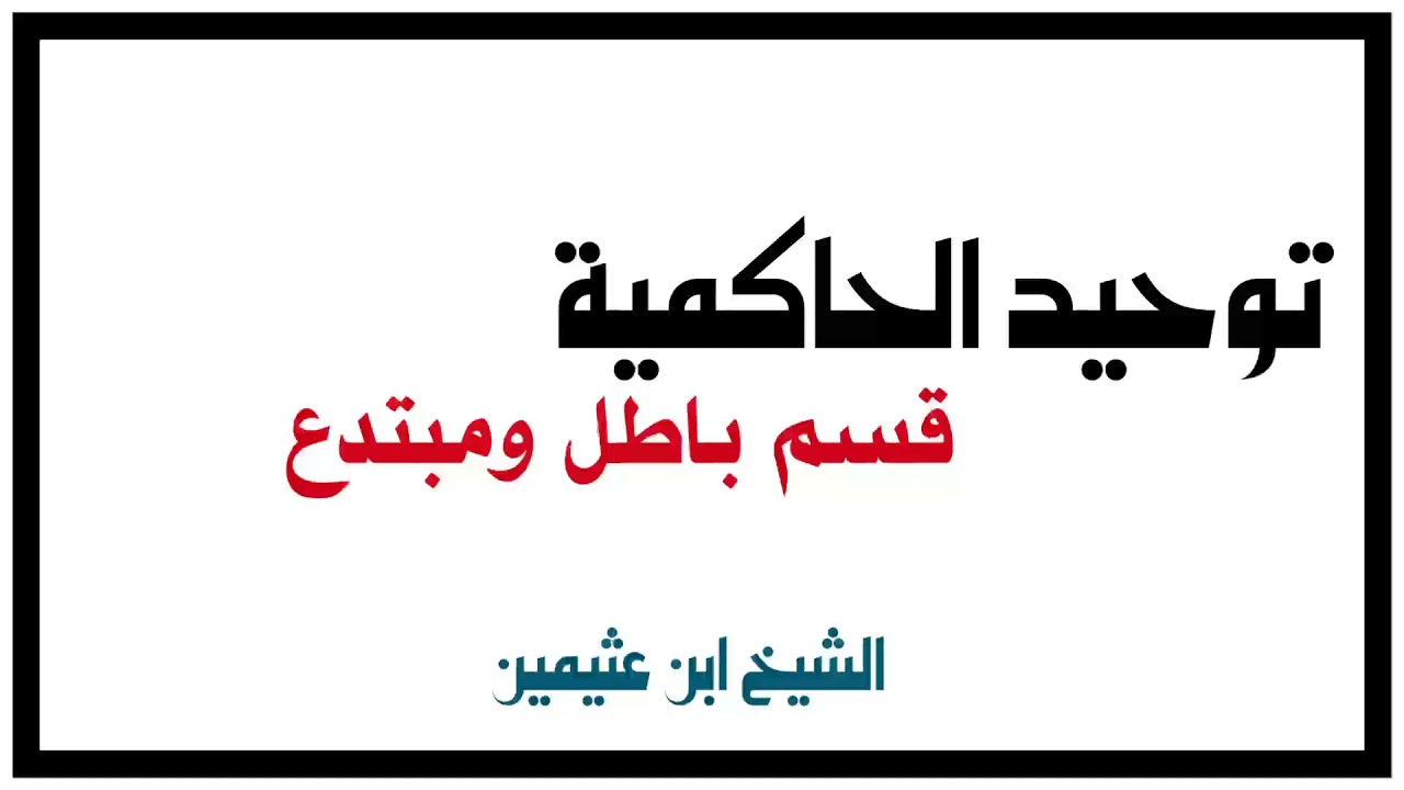 الشيخ ابن عثيمين : توحيد الحاكمية قسم باطل ومبتدع
