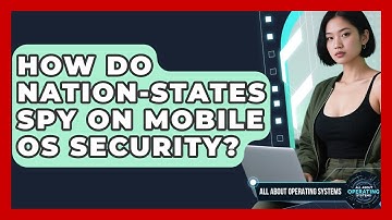 How Do Nation-states Spy On Mobile OS Security? - All About Operating Systems