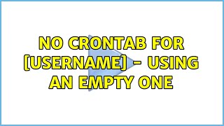 ubuntu: no crontab for [username] - using an empty one (2 solutions!!)