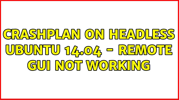 Ubuntu: Crashplan on headless Ubuntu 14.04 - remote GUI not working