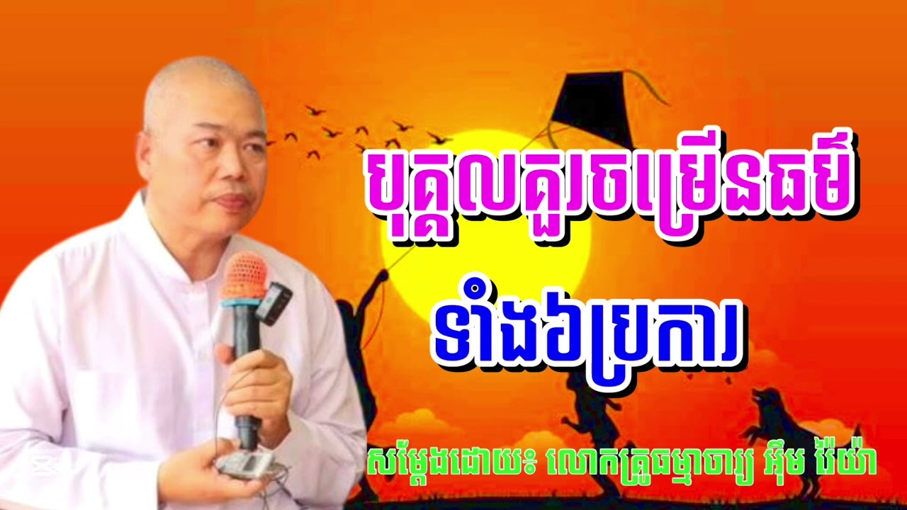 បុគ្គលគួរចម្រើនធម៌ទាំង៦ប្រការ សម្ដែងដោយ លោកគ្រូធម្មាចារ្យ អុឹម រ៉ៃយ៉ា #Buddhism-Official