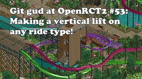 Git Gud at OpenRCT2 #53: Making a vertical lift on any ride type!
