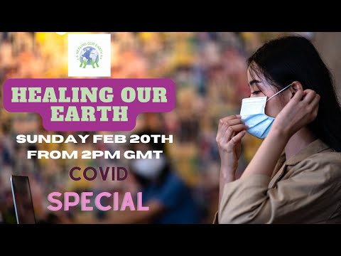 Healing Our Earth - COVID Special - Sunday 20th February - 2 pm GMT onward