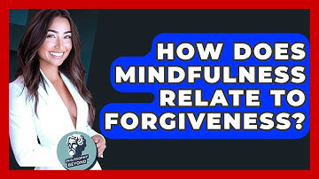 How Does Mindfulness Relate To Forgiveness? - Philosophy Beyond