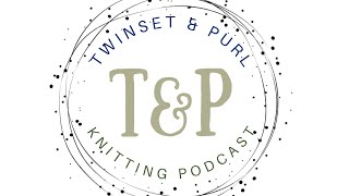 @twinsetandpurlknittingpodcast Episode 100!!: Yarn Shows, Jo’s Yarnie Travels, FOs, WIPs & YARN!!!!!