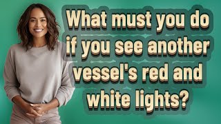 What must you do if you see another vessel's red and white lights?