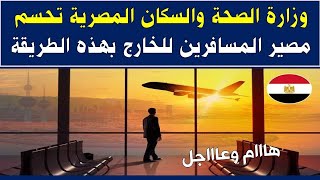 مصر | وزارة الصحة والسكان المصرية تحسم مصير المسافرين للخارج بهذه الطريقة