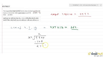 "The largest four-digit number which when divided by 4, 7 or 13 leaves a remainder