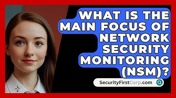 What Is the Main Focus of Network Security Monitoring (NSM)? - SecurityFirstCorp.com