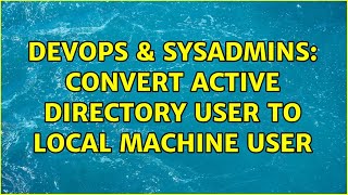 DevOps & SysAdmins: Convert Active Directory user to local machine user (2 Solutions!!) Information