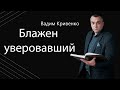 Вадим Кривенко | «Блажен  уверовавший» | 22.05.2021 г. Киев