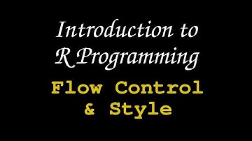 Introduction to R Programming - Flow Control & Style
