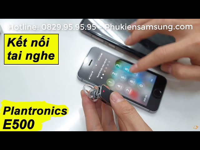 Kết nối tai nghe Plantronics E500 tới 2 chiếc điện thoại cùng lúc quá đơn giản