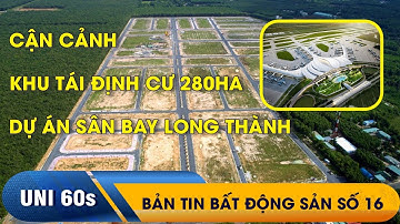CẬN CẢNH KHU TÁI ĐỊNH CƯ SÂN BAY LONG THÀNH MỚI NHẤT | UNI 60s #16