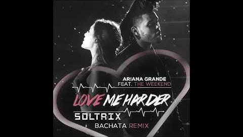 Ariana Grande Ft. The Weeknd - Love Me Harder (DJ Soltrix Bachata Remix)