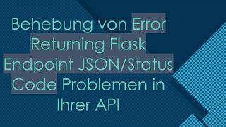 Behebung Von Error Returning Flask Endpoint Jsonstatus Code Problemen In Ihrer Api