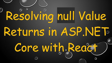 Resolving null Value Returns in ASP.NET Core with React