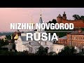 Crónicas de un viaje - Nizhny Novgorod, Rusia