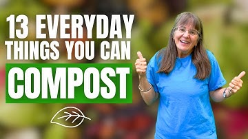 13 Everyday Things You Can Compost - Composting Transforms Your Trash!