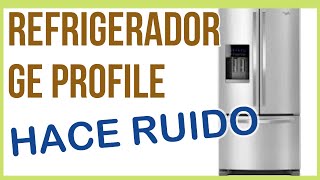 Porque Mi Refrigerador GE Hace Mucho Ruido & Solución!!! & GE Profile Refrigerator Making NOISE