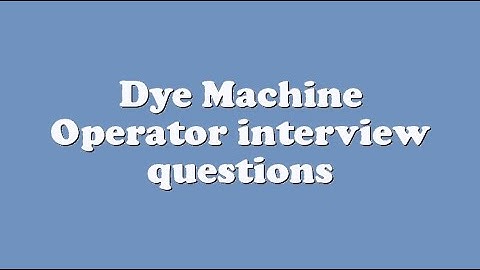 Dye Machine Operator interview questions