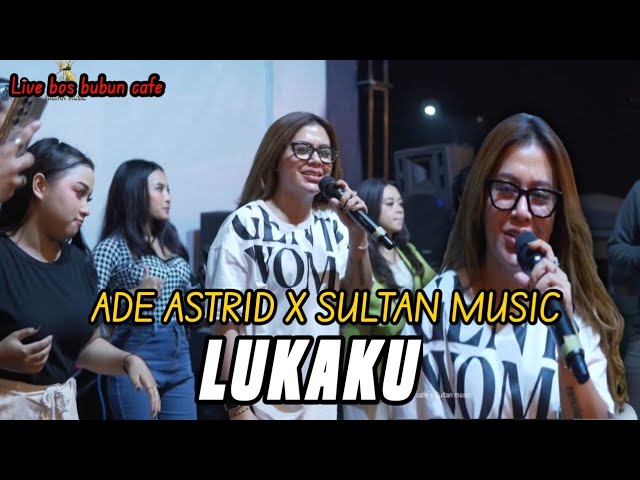 LUKAKU - ADE ASTRID X SULTAN MUSIC [ LIVE BOS BUBUN CAFE ] class=