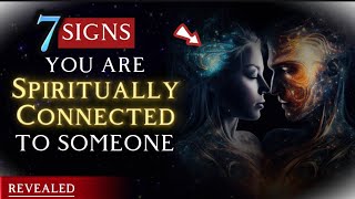 7 SIGNS YOU ARE SPIRITUALLY CONNECTED TO SOMEONE