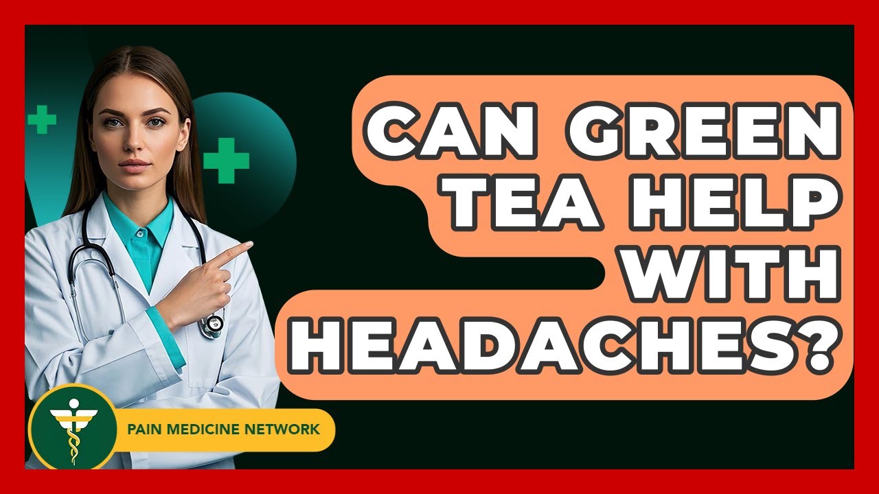 Can Green Tea Help With Headaches? - Pain Medicine Network