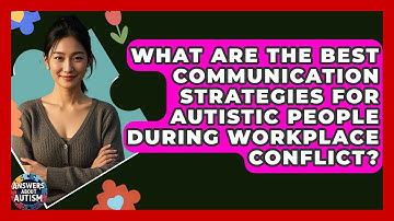 What Are The Best Communication Strategies For Autistic People During Workplace Conflict?