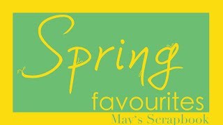 Spring Favourites | May's Scrapbook