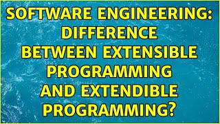 Software Engineering: Difference between extensible programming and extendible programming?