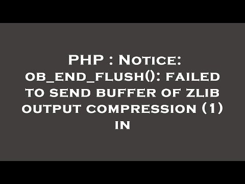 PHP : Notice: ob_end_flush(): failed to send buffer of zlib output compression (1) in