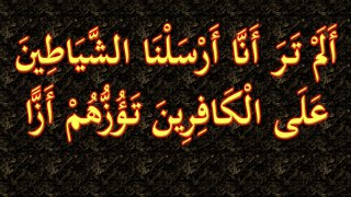 أَلَمْ تَرَ أَنَّا أَرْسَلْنَا الشَّيَاطِينَ عَلَى الْكَافِرِينَ تَؤُزُّهُمْ أَزًّا