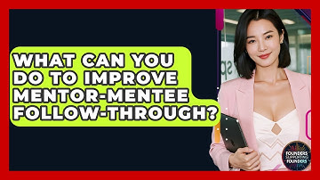 What Can You Do To Improve Mentor-mentee Follow-through? - Founders Supporting Founders