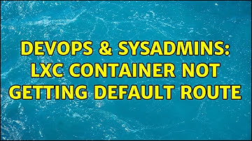 DevOps & SysAdmins: lxc container not getting default route