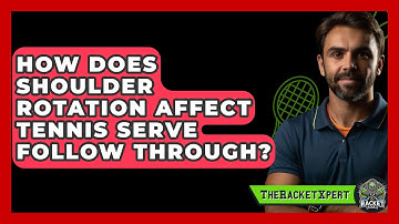 How Does Shoulder Rotation Affect Tennis Serve Follow Through? - The Racket Xpert