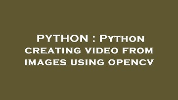PYTHON : Python creating video from images using opencv