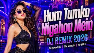 Hum Tumko Nigahon Mein 🎉 DJ Remix 2026 | Bollywood Old | EDM Music DJ | VIP SONG