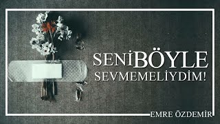 Emre Özdemir - Seni Böyle Sevmemeliydim