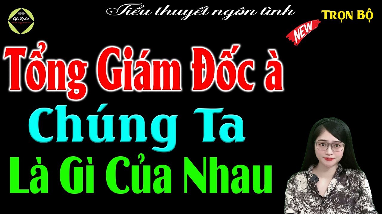 Chúc Cả Nhà Năm Mới Nghe Truyện Vui Vẻ: TỔNG GIÁM ĐỐC À CHÚNG TA LÀ GÌ CỦA NHAU - #mctuanh