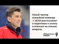 Новый тренер хоккейной команды ЦСКА рассказывает о подготовке к сезону и отвечает на личные вопросы