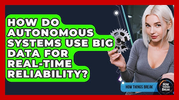 How Do Autonomous Systems Use Big Data For Real-time Reliability? - How Things Break
